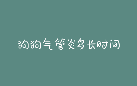 狗狗气管炎多长时间能好吗？气管炎病程多长时间-警犬训练器材厂家 _警犬训练用品_工作犬训练用品-南京开久警犬装备