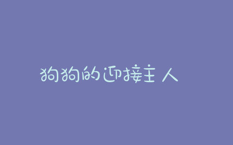 狗狗的迎接主人 狗狗迎接主人的文案 - 警犬训练器材厂家 _警犬训练用品_工作犬训练用品-南京开久警犬装备-警犬训练器材厂家 _警犬训练用品_工作犬训练用品-南京开久警犬装备