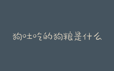 狗吐吃的狗粮是什么原因？狗吃狗粮上火是什么表现-警犬训练器材厂家 _警犬训练用品_工作犬训练用品-南京开久警犬装备
