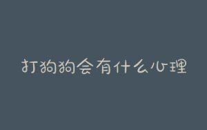 打狗狗会有什么心理(狗狗都需要打什么针)-警犬训练器材厂家 _警犬训练用品_工作犬训练用品-南京开久警犬装备