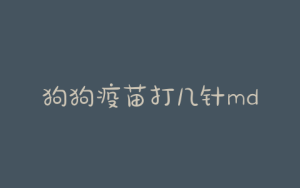 狗狗疫苗打几针mdash【宠物圈】-警犬训练器材厂家 _警犬训练用品_工作犬训练用品-南京开久警犬装备