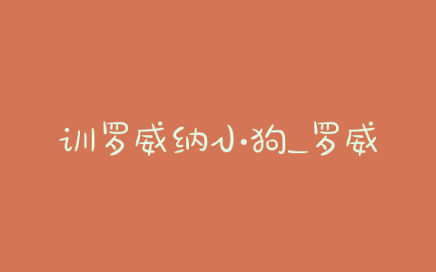 训罗威纳小狗_罗威纳多久生小狗 - 警犬训练器材厂家 _警犬训练用品_工作犬训练用品-南京开久警犬装备-警犬训练器材厂家 _警犬训练用品_工作犬训练用品-南京开久警犬装备