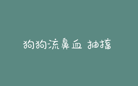 狗狗流鼻血 抽搐 小孩为什么会流鼻血什么原因引起的会抽搐 - 警犬训练器材厂家 _警犬训练用品_工作犬训练用品-南京开久警犬装备-警犬训练器材厂家 _警犬训练用品_工作犬训练用品-南京开久警犬装备