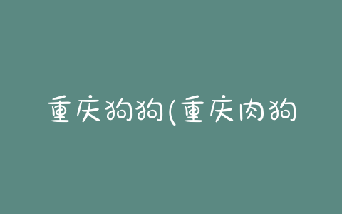 重庆狗狗(重庆肉狗批发市场) - 警犬训练器材厂家 _警犬训练用品_工作犬训练用品-南京开久警犬装备-警犬训练器材厂家 _警犬训练用品_工作犬训练用品-南京开久警犬装备