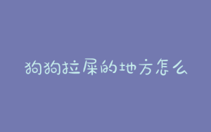 狗狗拉屎的地方怎么搞？狗狗换地方不拉屎怎么办-警犬训练器材厂家 _警犬训练用品_工作犬训练用品-南京开久警犬装备