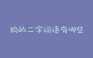 狗的二字词语有哪些-警犬训练器材厂家 _警犬训练用品_工作犬训练用品-南京开久警犬装备