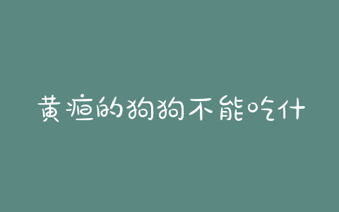 黄疸的狗狗不能吃什么?狗狗黄疸吃什么食物 - 警犬训练器材厂家 _警犬训练用品_工作犬训练用品-南京开久警犬装备-警犬训练器材厂家 _警犬训练用品_工作犬训练用品-南京开久警犬装备